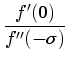 $\displaystyle \frac{f'(0)}{f''(-\sigma )}$