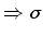 $\displaystyle \Rightarrow \sigma$
