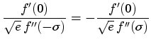 $\displaystyle \frac{f'(0)}{\sqrt{e} \, f''(-\sigma )} = -\frac{f'(0)}{\sqrt{e} \, f''(\sigma )}$