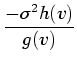 $\displaystyle \frac{-\sigma ^2 h(v)}{g(v)}$