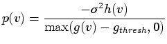 $\displaystyle p(v) = \frac{-\sigma ^2 h(v)}{\max(g(v) - g_{thresh}, 0)}$