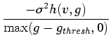 $\displaystyle \frac{-\sigma ^2 h(v,g)}{\max(g - g_{thresh}, 0)}$