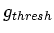 $ g_{thresh}$