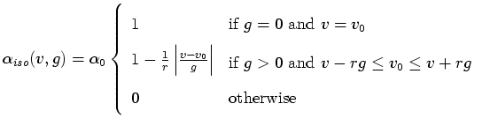 $\displaystyle \alpha _{iso}(v,g) = \alpha _0 \left\{ \begin{array}{ll} 1 & \mbo...
...\leq v_0 \leq v + rg$} \end{array} \\  0 & \mbox{otherwise} \end{array} \right.$