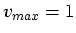 $ v_{max}
= 1$