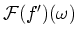 $ \mathcal{F}(f')(\omega )$