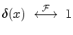 $\displaystyle \delta (x) ~\overset{\mathcal{F}}{\longleftrightarrow}~1$