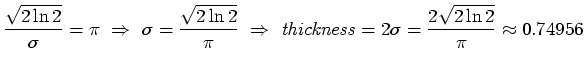 $\displaystyle \frac{\sqrt{2\ln{2}}}{\sigma } = \pi ~\Rightarrow~ \sigma = \frac...
...row~ \mathit{thickness} = 2\sigma = \frac{2\sqrt{2\ln{2}}}{\pi} \approx 0.74956$