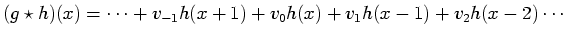 $\displaystyle (g\star h)(x) = \cdots + v_{-1}h(x+1) + v_{0}h(x) + v_{1}h(x-1) + v_{2}h(x-2) \cdots$
