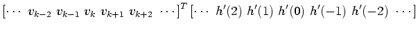 $\displaystyle \left[\cdots~v_{k-2}~v_{k-1}~v_{k}~v_{k+1}~v_{k+2}~\cdots\right]^T \left[\cdots~h'(2)~h'(1)~h'(0)~h'(-1)~h'(-2)~\cdots\right]$