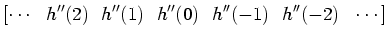 $\displaystyle [\cdots~~h''(2)~~h''(1)~~h''(0)~~h''(-1)~~h''(-2)~~\cdots]$