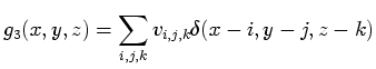 $\displaystyle g_3(x,y,z) = \sum_{i,j,k} v_{i,j,k} \delta (x-i, y-j, z-k)$