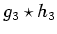 $ g_3 \star h_3$