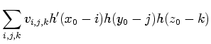 $\displaystyle \sum_{i,j,k} v_{i,j,k} h'(x_0-i) h(y_0-j) h(z_0-k)$