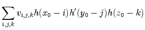 $\displaystyle \sum_{i,j,k} v_{i,j,k} h(x_0-i) h'(y_0-j) h(z_0-k)$