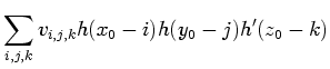 $\displaystyle \sum_{i,j,k} v_{i,j,k} h(x_0-i) h(y_0-j) h'(z_0-k)$
