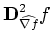 $\displaystyle \mathbf{D}^2_{\widehat{\nabla f}}f$