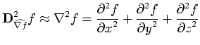 $\displaystyle \mathbf{D}^{2}_{\widehat{\nabla f}}f \approx \nabla^{2} f = \frac...
...\frac{\partial ^2 f}{{\partial y}^{2}} + \frac{\partial ^2 f}{{\partial z}^{2}}$