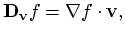 $\displaystyle \mathbf{D}_\mathbf{v}f = \nabla f \cdot \mathbf{v},$
