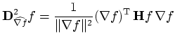 $\displaystyle \mathbf{D}^2_{\widehat{\nabla f}}f = \frac{1}{\Vert\nabla f\Vert^2} (\nabla f)^{\mathrm T} \, \mathbf{H} f \, \nabla f$