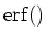 $ \operatorname {erf}()$
