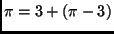 $\displaystyle \pi=3+(\pi-3)$