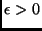$ \epsilon >0$
