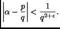 $\displaystyle \left\vert\alpha-\frac{p}{q}\right\vert<\frac{1}{q^{2+\epsilon}}.
$