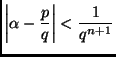 $ \displaystyle{\left\vert\alpha-\frac{p}{q}\right\vert<\frac{1}{q^{n+1}}}$