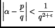 $ \displaystyle{\left\vert\alpha-\frac{p}{q}\right\vert<\frac{1}{q^{2+\epsilon}}}$