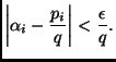 $\displaystyle \left\vert\alpha_i-\frac{p_i}{q}\right\vert<\frac{\epsilon}{q}.
$