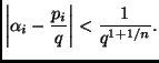 $\displaystyle \left\vert\alpha_i-\frac{p_i}{q}\right\vert<\frac{1}{q^{1+1/n}}.
$
