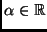 $ \alpha\in \mathbb{R}$