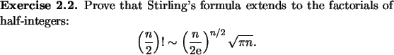 \begin{exercise}
% latex2html id marker 889Prove that Stirling's formula exten...
...t(\frac{n}{2\mathrm{e}}\right)^{n/2}\sqrt{\pi n}.\end{displaymath}\end{exercise}