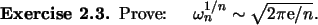 \begin{exercise}
% latex2html id marker 892Prove: \quad $\omega_n^{1/n} \sim \sqrt{2\pi\mathrm{e}/n}.$\end{exercise}