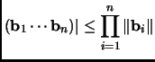 $\displaystyle ({\mathbf{b}}_1\cdots {\mathbf{b}}_n)\vert\leq\prod_{i=1}^n \Vert{\mathbf{b}}_i\Vert
$