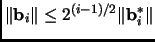 $ \Vert{\mathbf{b}}_i\Vert \leq 2^{(i-1)/2}\Vert{\mathbf{b}}_i^*\Vert$