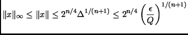 $\displaystyle \Vert x\Vert _\infty\leq\Vert x\Vert\leq2^{n/4}\Delta^{1/(n+1)}
\leq2^{n/4}\left(\frac{\epsilon}{Q}\right)^{1/(n+1)}$