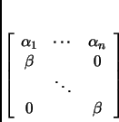\begin{displaymath}
% latex2html id marker 1751\left[
\begin{array}{ccccc}
\a...
...& 0 \\
& \ddots & \\
0 & & \beta \\
\end{array}\right]
\end{displaymath}