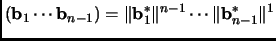 $\displaystyle ({\mathbf{b}}_1\cdots{\mathbf{b}}_{n-1})
=\Vert{\mathbf{b}}_1^*\Vert^{n-1}\cdots\Vert{\mathbf{b}}_{n-1}^*\Vert^1$