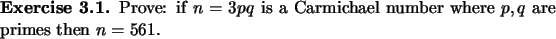 \begin{exercise}
% latex2html id marker 1164Prove: if $n=3pq$\ is a Carmichael number where $p,q$\ are primes
then $n=561.$\end{exercise}