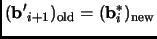 % latex2html id marker 1850
$\displaystyle ({\mathbf{b'}}_{i+1})_{\text{old}}=
({\mathbf{b}}_i^*)_{\text{new}}\notag$