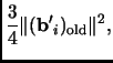 % latex2html id marker 1883
$\displaystyle \frac{3}{4}\Vert({\mathbf{b'}}_{i})_{\text{old}}\Vert^2\text{,}\notag$