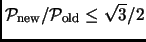 % latex2html id marker 1885
$ \mathcal{P}_{\text{new}}/\mathcal{P}_{\text{old}}\leq \sqrt{3}/2$