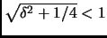 $ \sqrt{\delta^2+1/4}<1$
