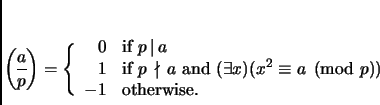\begin{displaymath}
% latex2html id marker 1641{\displaystyle\genfrac{(}{)}{}{...
... x)(x^2\equiv
a\pmod{p})\\
-1 & \mbox{otherwise}.
\end{array}\end{displaymath}
