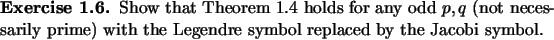 \begin{exercise}
% latex2html id marker 945Show that Theorem \ref{thm:leg} hol...
...ly prime) with the Legendre
symbol replaced by the Jacobi symbol.
\end{exercise}
