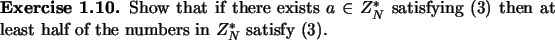 \begin{exercise}
% latex2html id marker 968Show that if there exists $a\in Z_N...
... at least half of the
numbers in $Z_N^*$\ satisfy (\ref{eq:sol}).
\end{exercise}