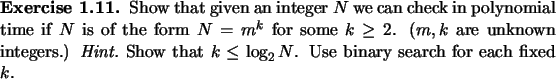 \begin{exercise}
% latex2html id marker 970Show that given an integer $N$\ we ...
... Show that $k\le \log_2 N$. Use binary search
for each fixed $k$.
\end{exercise}