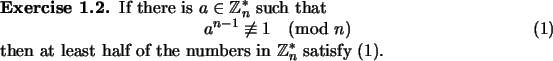 \begin{exercise}
% latex2html id marker 835If there is $a\in {\mathbb{Z}}_n^*$...
...t half of the numbers in ${\mathbb{Z}}_n^*$\ satisfy
(\ref{eq1}).
\end{exercise}
